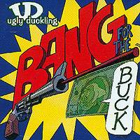 UGLY DUCKLING: "Bang for the Buck"