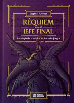 Edgar S. Fuentes : Réquiem para el Jefe Final - Antología de la música en los Videojuegos