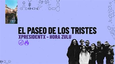 Hora Zulu, XpresidentX: Nueva canción, “El Paseo de los Tristes”, presentación de un nuevo EP.